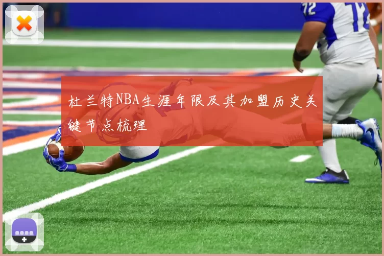 杜兰特NBA生涯年限及其加盟历史关键节点梳理