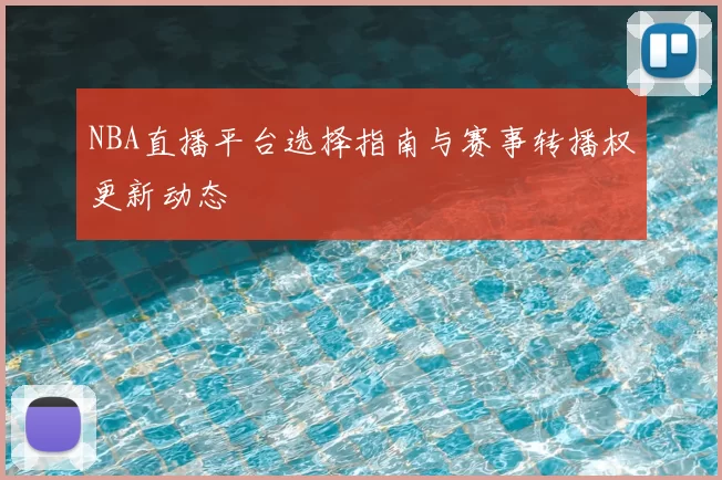 NBA直播平台选择指南与赛事转播权更新动态