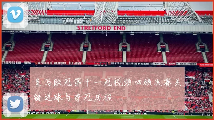 皇马欧冠第十一冠视频回顾决赛关键进球与夺冠历程