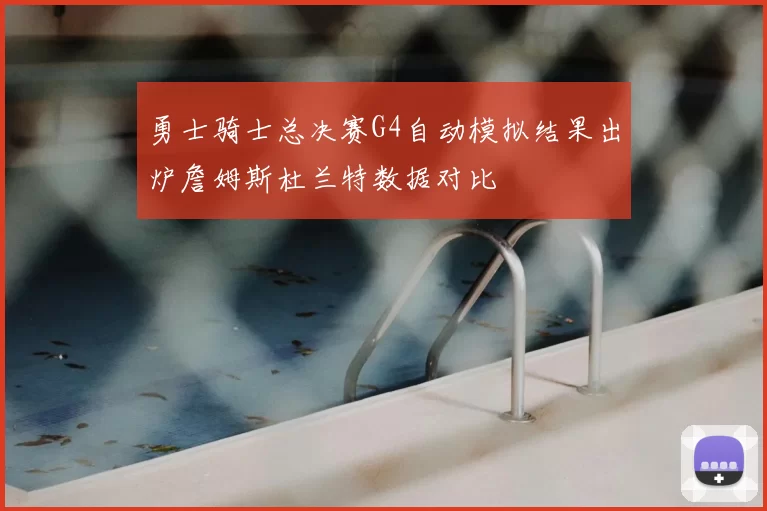 勇士骑士总决赛G4自动模拟结果出炉詹姆斯杜兰特数据对比