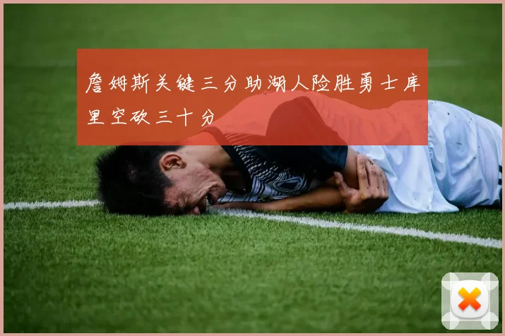 詹姆斯关键三分助湖人险胜勇士库里空砍三十分