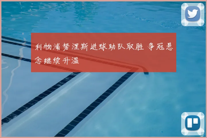 利物浦努涅斯进球助队取胜 争冠悬念继续升温