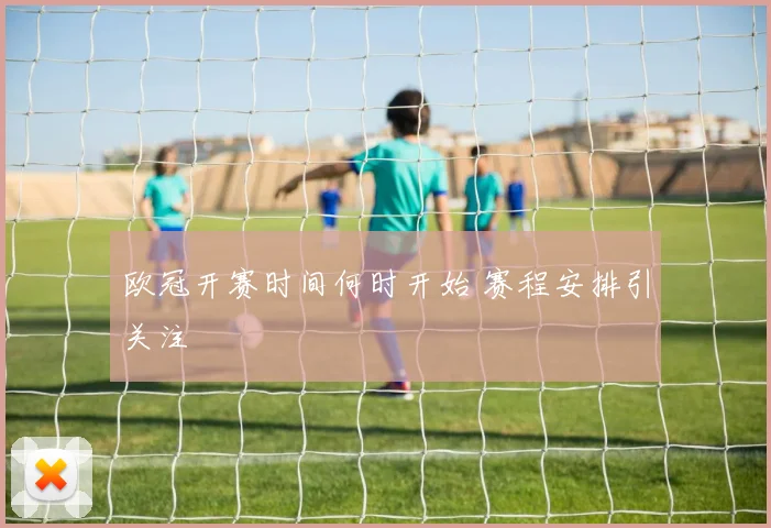 欧冠开赛时间何时开始 赛程安排引关注