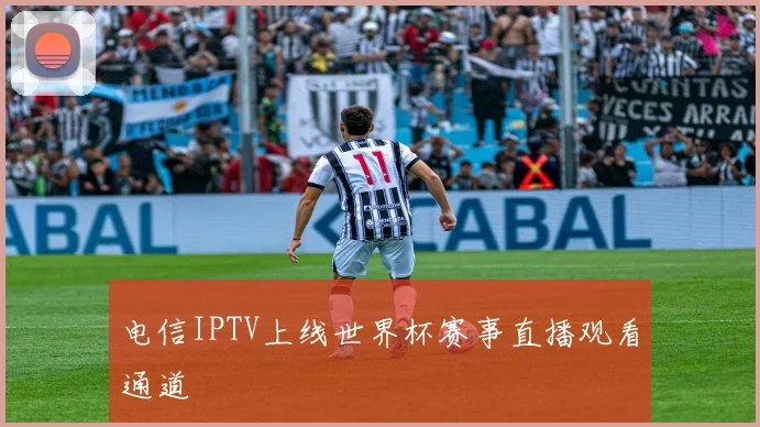 电信IPTV上线世界杯赛事直播观看通道